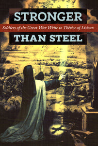 Stronger Than Steel: Soldiers of the Great War Write to Therese of Lisieux