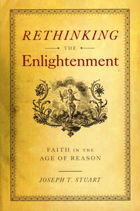 Rethinking the Enlightenment: Faith in the Age of Reason