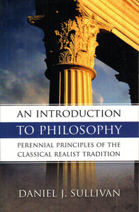 An Introduction to Philosophy: Perennial Principles of the Classic Realist Tradition