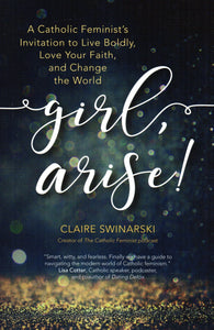 Girl Arise! A Catholic Feminist's Invitation to Live Boldly, Love Your Faith and Change the World