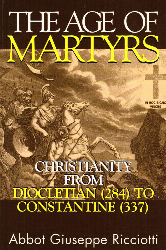 The Age of Martyrs: Christianity from Diocletian (284) to Constantine (337)