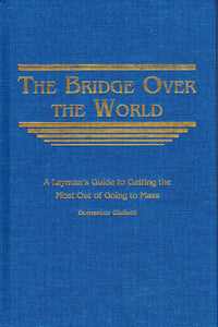 The Bridge Over the World: The Layman's Guide to Getting the Most Out of Going to Mass