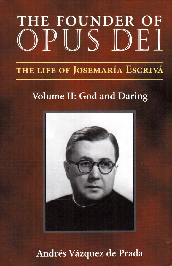 The Founder of Opus Dei The Life of Josemaria Escriva Volume 2: God and Daring