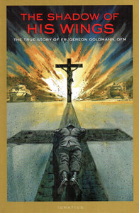 The Shadow of His Wings The True Story of Fr. Gereon Goldmann, OFM