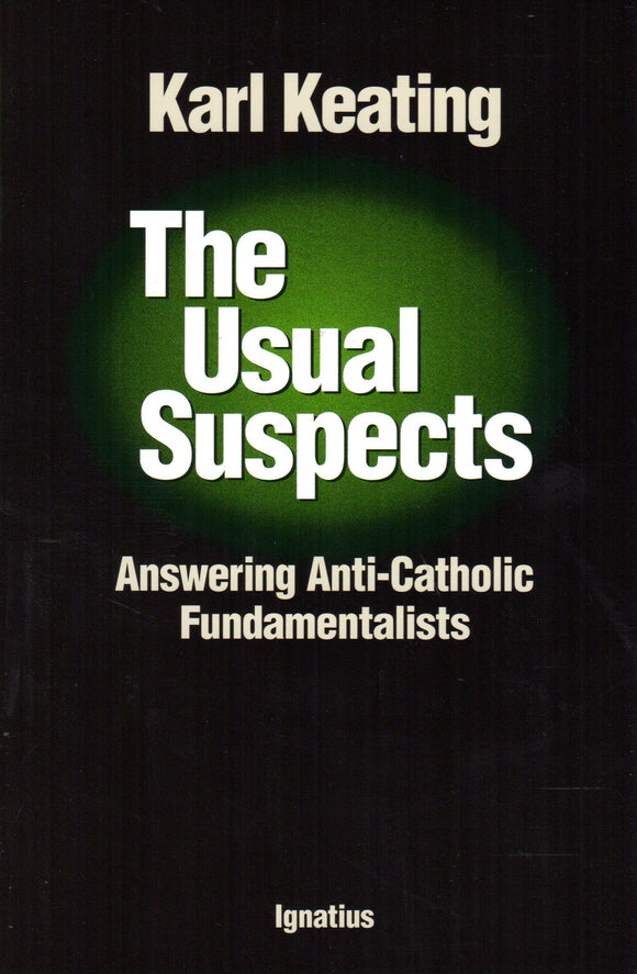 The Usual Suspects:  Answering Anti-Catholic Fundamentalists