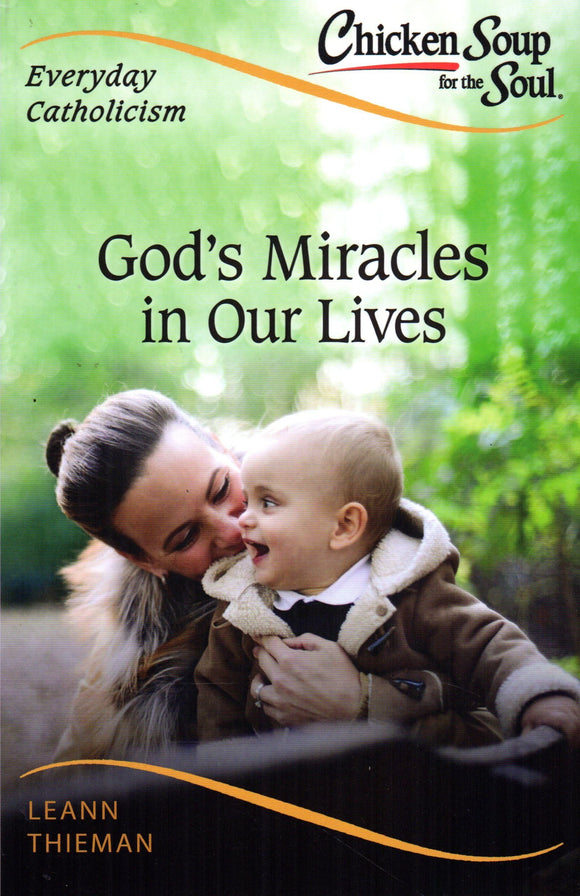 Chicken Soup for the Soul - Everyday Catholicism - God's Miracles in Our Lives