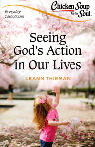 Everyday Catholicism: Seeing God's Action in Our Lives - Chicken Soup for the Soul