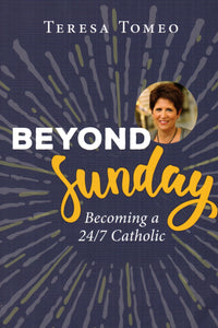 Beyond Sunday: Becoming 24/7 Catholic