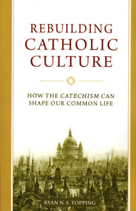 Rebuilding Catholic Culture: How the Catechism Can Shape Our Common Life