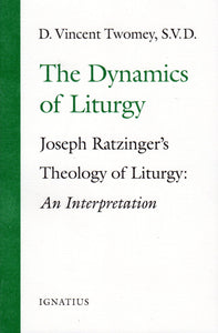 The Dynamics of Liturgy: Joseph Ratzinger's Theology of Liturgy: An Interpretation