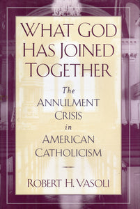 What God Has Joined Together: The Annulment Crisis in American Catholicism