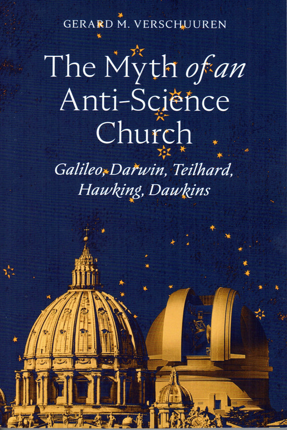 The Myth of an Anti-Science Church: Galileo, Darwin, Teilhard, Hawking, Dawkins