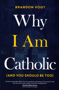 Why I Am Catholic (And You Should Be Too)