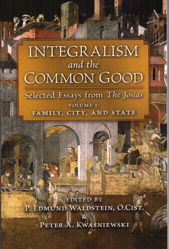 Integralism and the Common Good: Selected Eassays from the Josias Volume 1 - Family, City and State