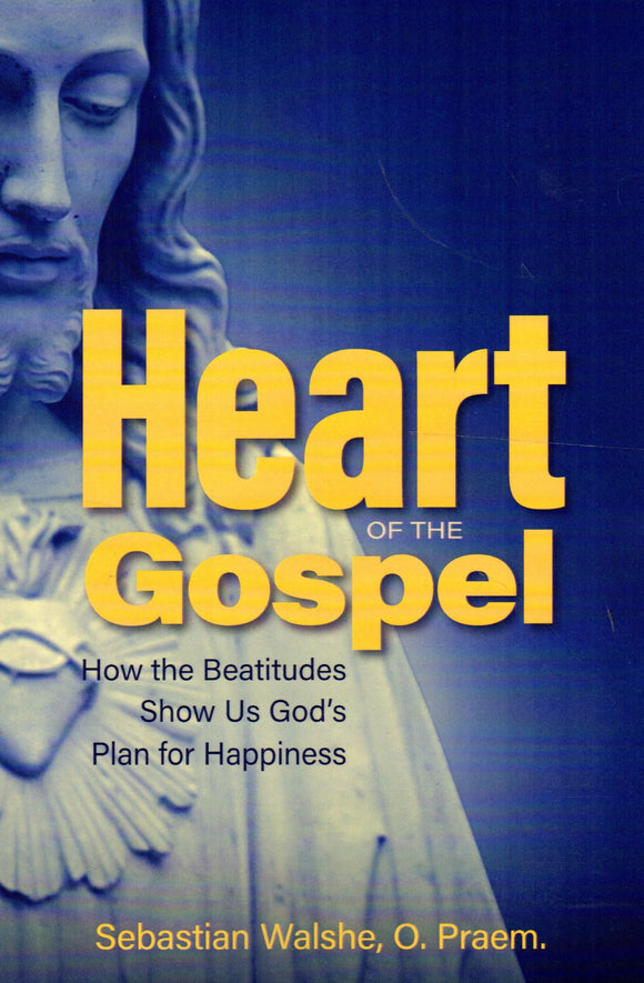 Heart of the Gospel: How the Beatitudes Show Us God's Plan for Happiness