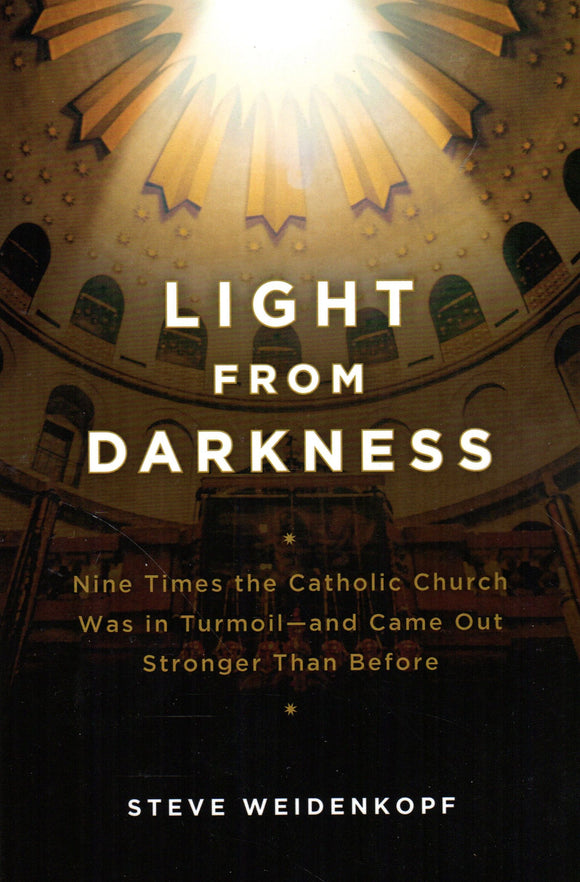 Light from Darkness: Nine Times the Catholic Church Was in Turmoil - and Came Out Stronger Than Before