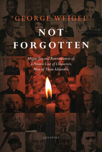 Not Forgotten: Elegies for, and Reminiscences of a Diverse Cast of Characters, Most of Them Admirable