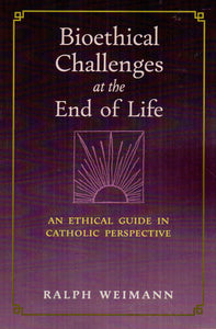 Bioethical Challenges at the End of Life: An Ethical Guide in Catholic Perspective