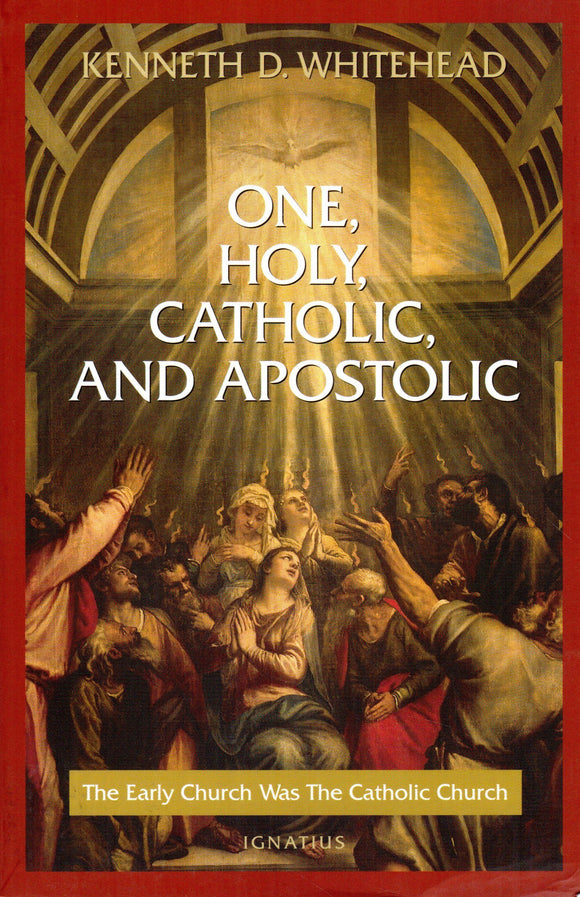 One, Holy, Catholic and Apostolic: THe Early Church was the Catholic Church