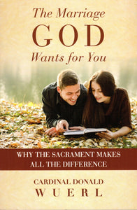 The Marriage God Wants for You: Why the Sacrament Makes All the Difference