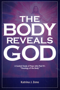 The Body Reveals God: A Guided Study of Pope John Paul II's "Theology of the Body"